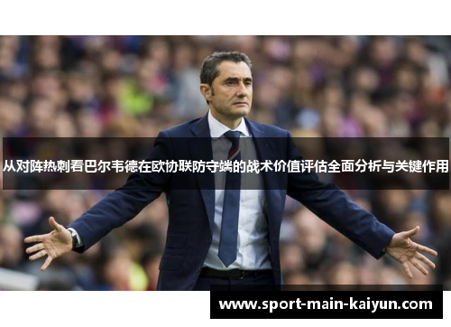 从对阵热刺看巴尔韦德在欧协联防守端的战术价值评估全面分析与关键作用