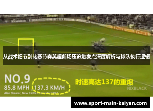 从战术细节到比赛节奏英超前场压迫触发点深度解析与球队执行逻辑