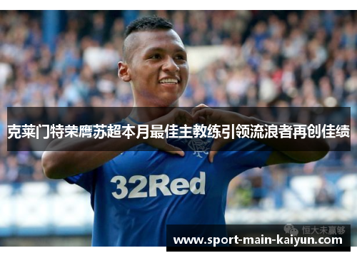 克莱门特荣膺苏超本月最佳主教练引领流浪者再创佳绩